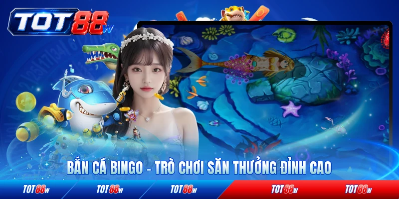 Bắn cá Bingo tot88 trò chơi săn thưởng đỉnh cao
