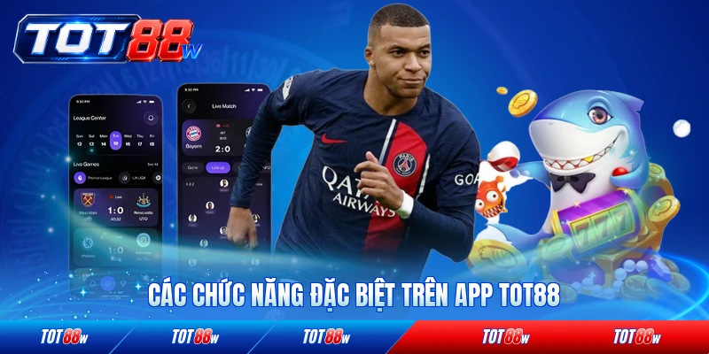 Các chức năng đặc biệt trên app TOT88 nổi bật nhất
