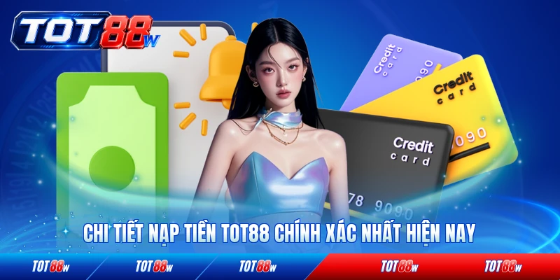 Chi tiết nạp tiền TOT88 chính xác nhất hiện nay