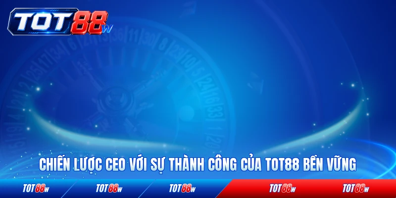 Chiến lược CEO với sự thành công của TOT88 bền vững