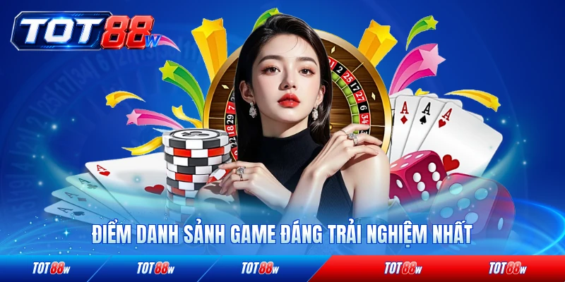 Điểm danh sảnh game đáng trải nghiệm nhất