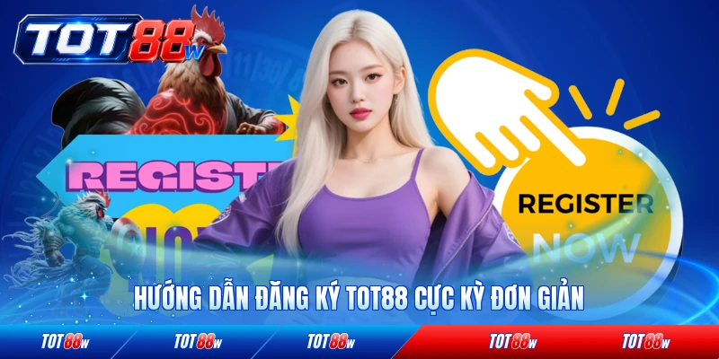 Hướng dẫn đăng ký TOT88 cực kỳ đơn giản cho hội viên mới từng bước