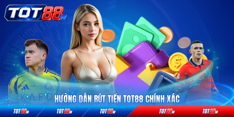 Hướng dẫn rút tiền TOT88 chính xác nhất hiện nay