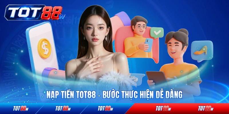 Nạp tiền Tot88 bước thực hiện dễ dàng