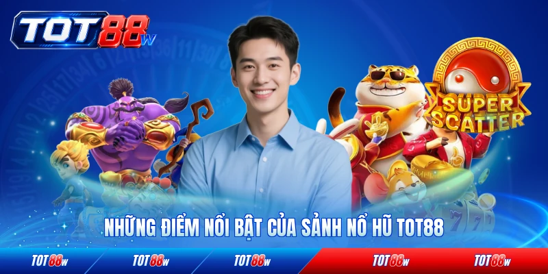 Những điểm nổi bật của sảnh nổ hũ TOT88 hiện nay chi tiết