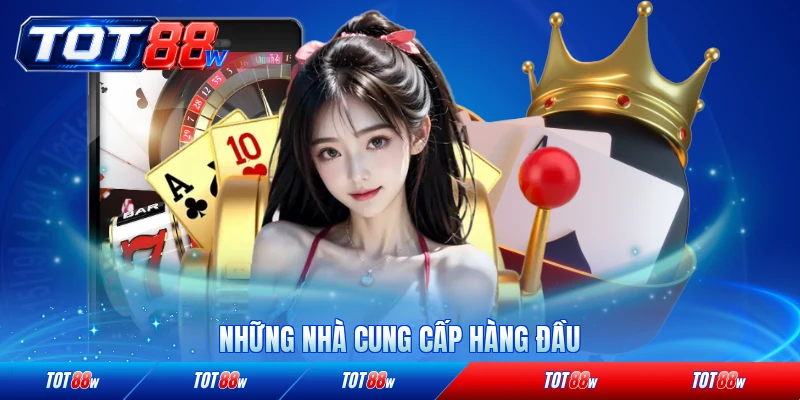 Những nhà cung cấp hàng đầu hợp tác cùng nhà cái TOT88 hiện nay