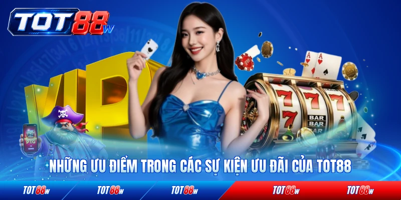 Những ưu điểm trong các sự kiện ưu đãi của TOT88 nổi bật nhất