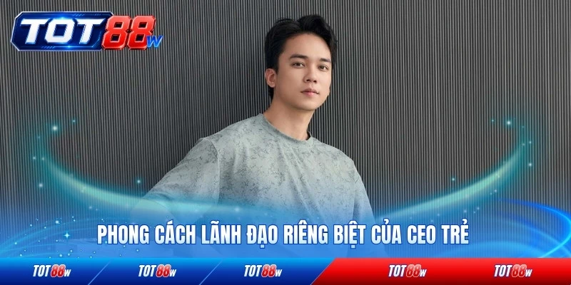 Phong cách lãnh đạo riêng biệt của CEO trẻ đầy cảm hứng