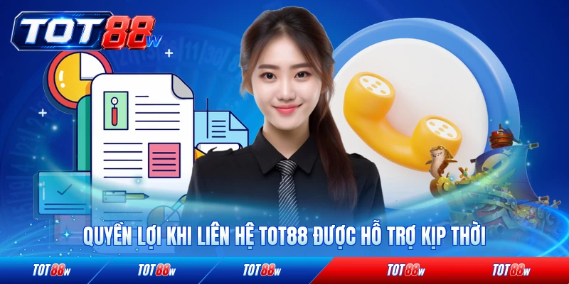 Quyền lợi khi liên hệ TOT88 được hỗ trợ kịp thời cho người dùng