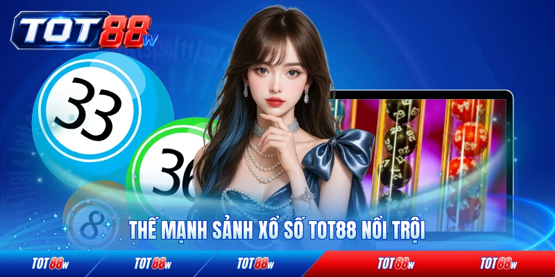 Thế mạnh sảnh xổ số TOT88 nổi trội hàng đầu