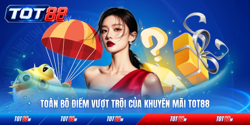 Toàn bộ điểm vượt trội của khuyến mãi TOT88 hiện hành chi tiết nhất