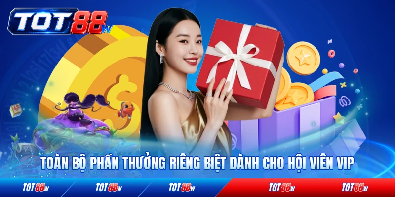 Toàn bộ phần thưởng riêng biệt dành cho hội viên VIP cao cấp nhất